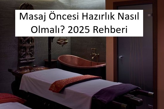 Masaj Öncesi Hazırlık Nasıl Olmalı? 2025 Rehberi